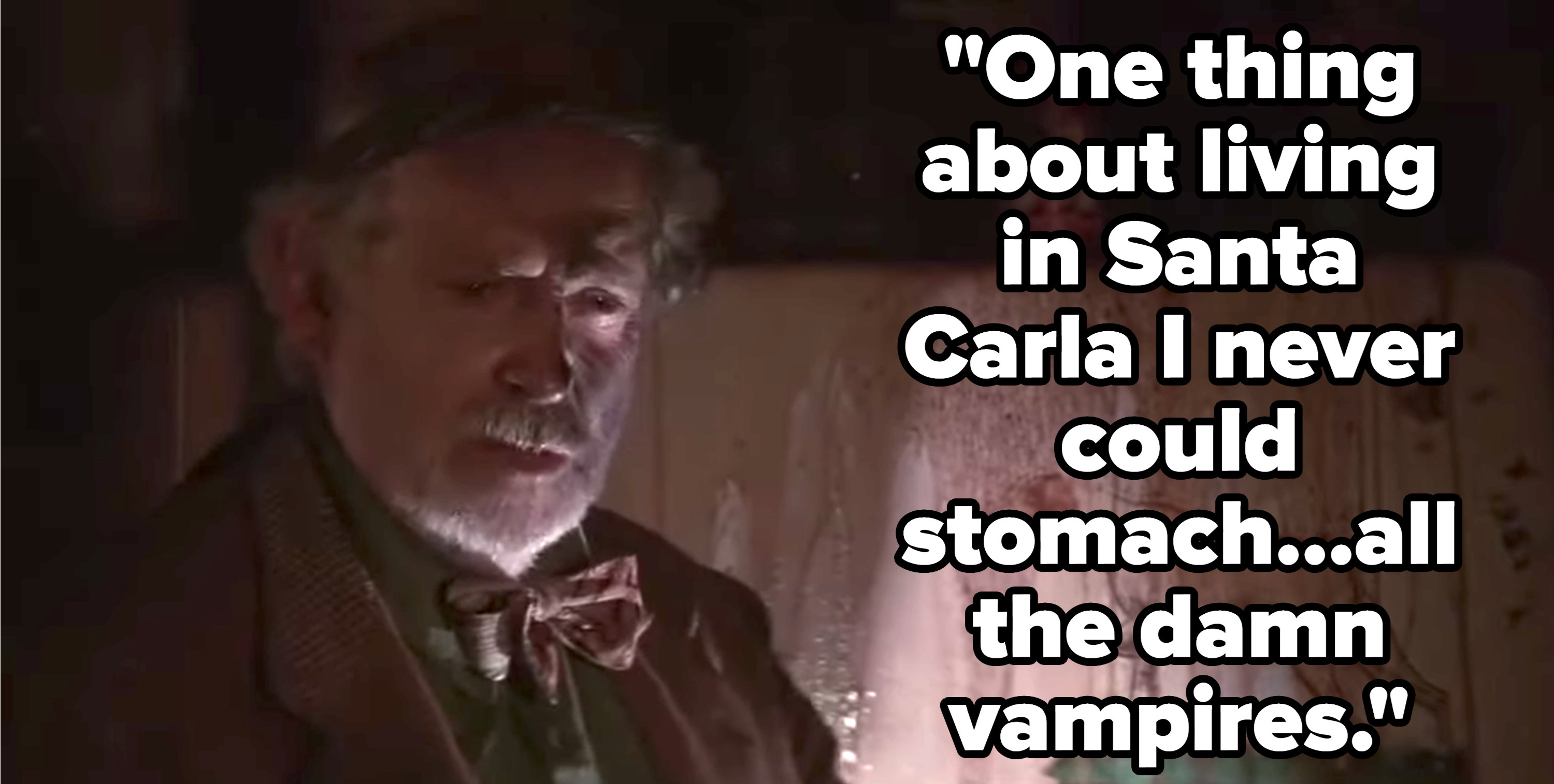 Grandpa says, &quot;One thing about living in Santa Carla I never could stomach...all the damn vampires&quot;