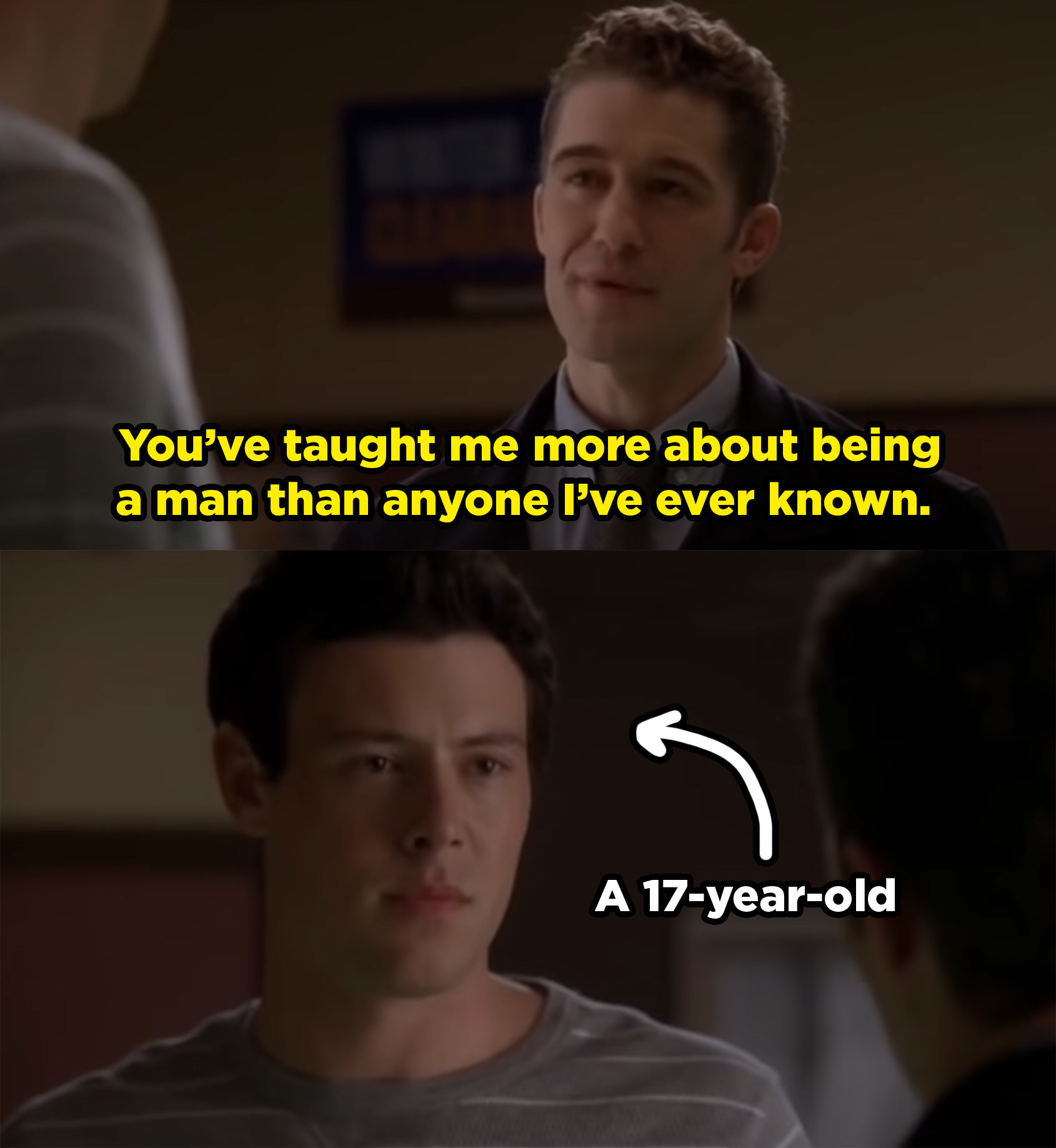 Schue tells Finn, a 17 year old, that he&#x27;s taught him more about being a man than anyone ever has