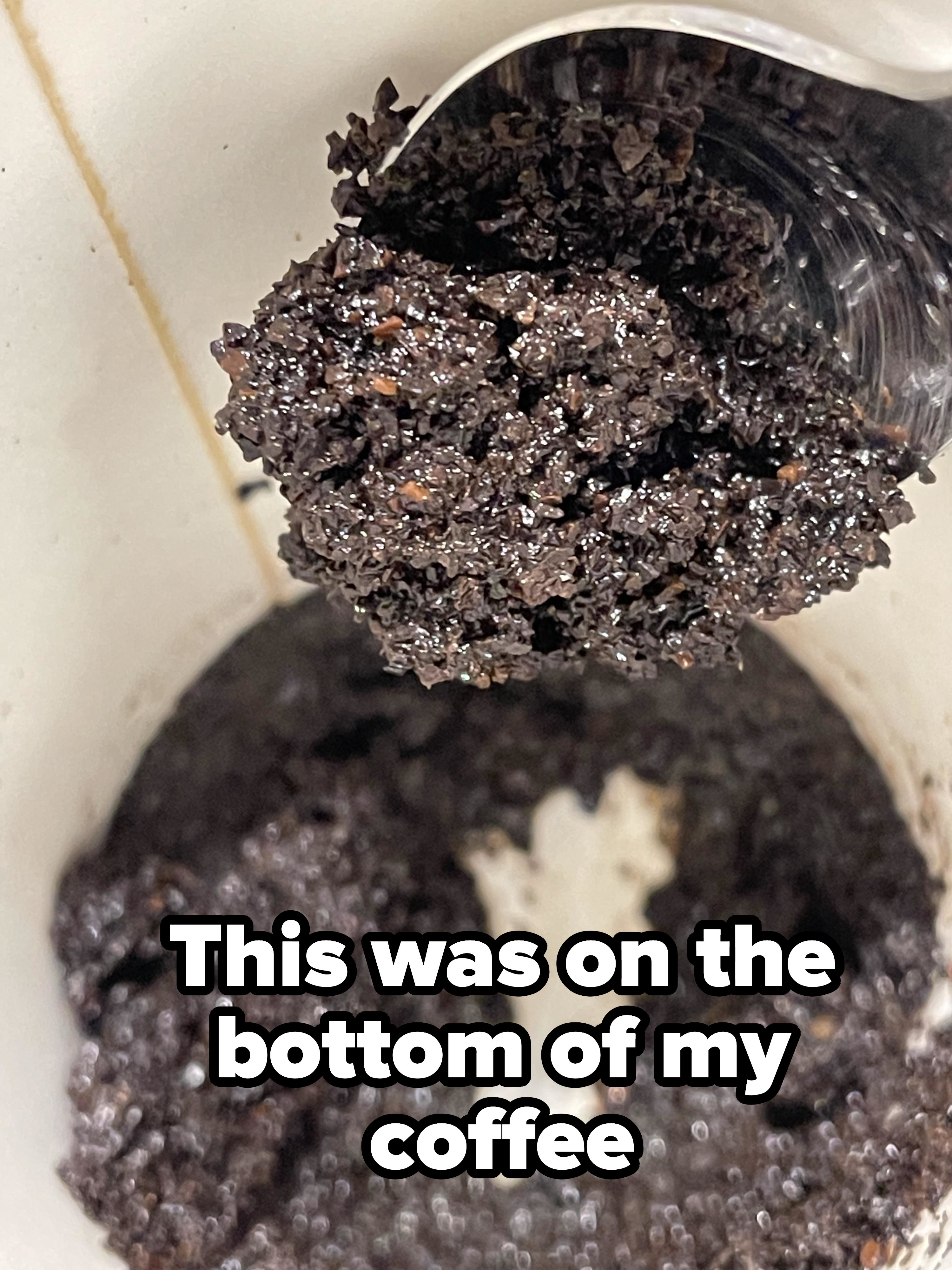 Coffee grounds collected at the bottom of a coffee maker with the text &quot;This was on the bottom of my coffee.&quot;