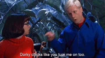 fred saying, dorky chicks like you turn me on too