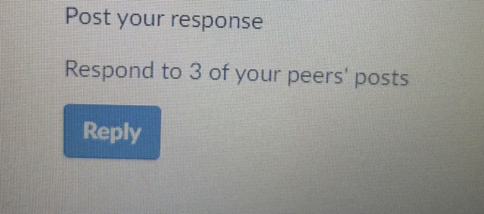 Instructions for an online platform: &quot;Post your response,&quot; &quot;Respond to 3 of your peers&#x27; posts,&quot; and a &quot;Reply&quot; button