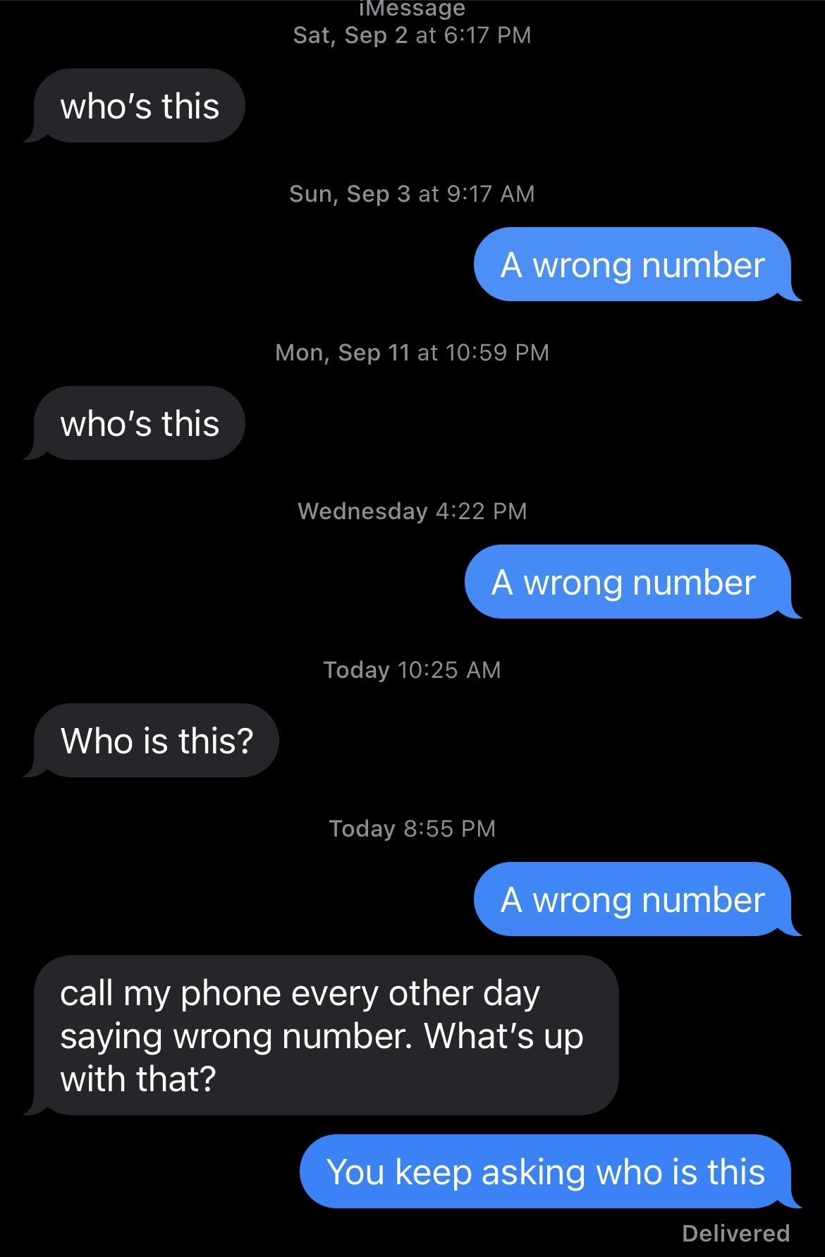 Text message exchange from September 2 to today. One person repeatedly asks &quot;who&#x27;s this,&quot; and the other person consistently replies &quot;A wrong number.&quot; Final reply says, &quot;You keep asking who is this.&quot;
