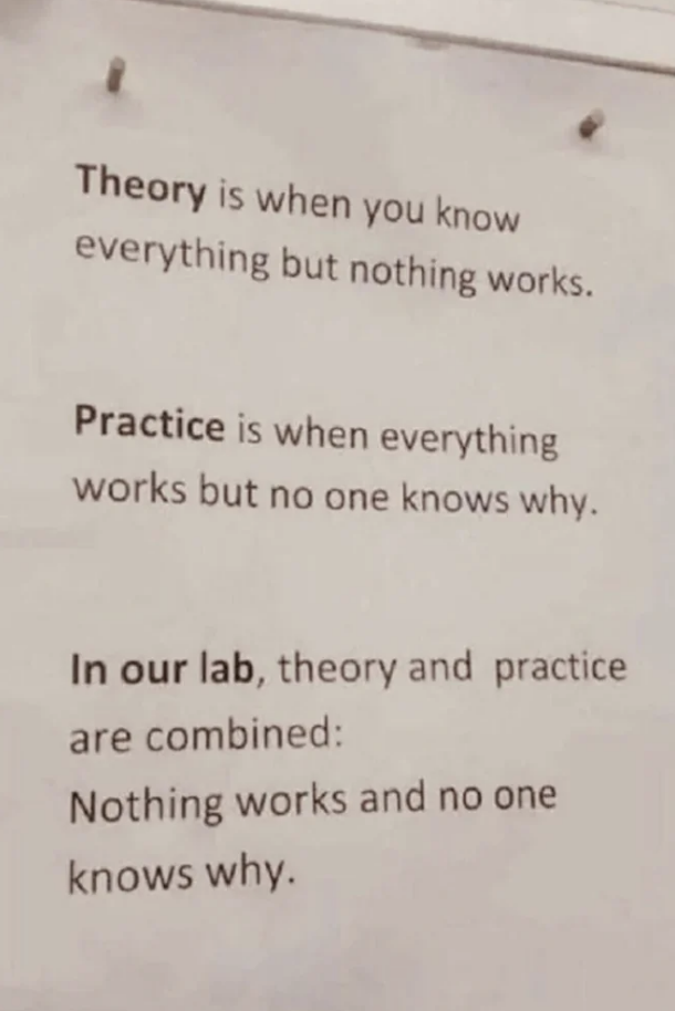 Sign with humorous text about theory and practice: &quot;Theory is when you know everything but nothing works. Practice is when everything works but no one knows why. In our lab, theory and practice are combined: Nothing works and no one knows why.&quot;