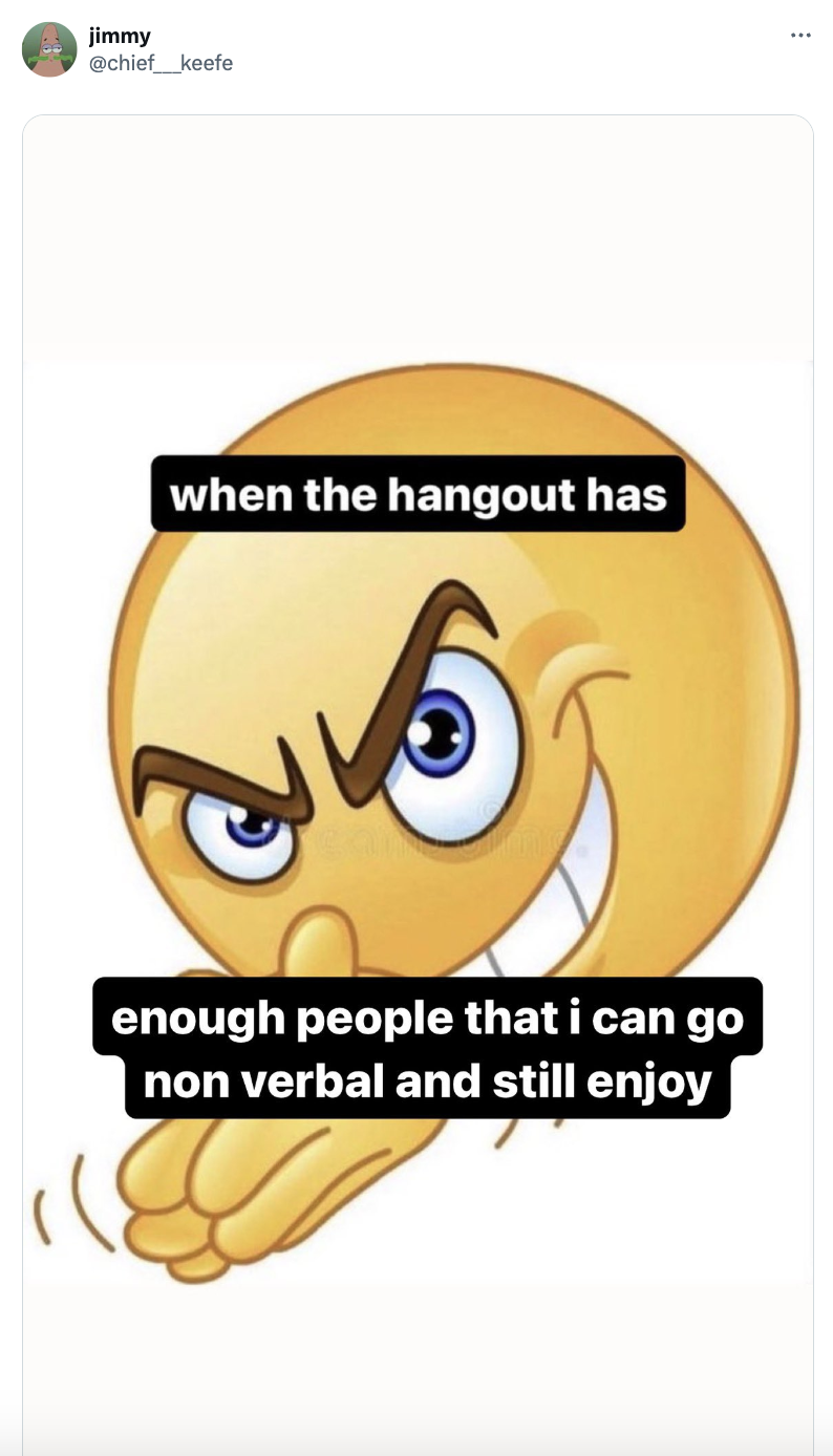 Yellow emoji rubbing hands with a mischievous grin, text reads: &quot;when the hangout has enough people that i can go non verbal and still enjoy.&quot; Tweet by jimmy @chief___keefe