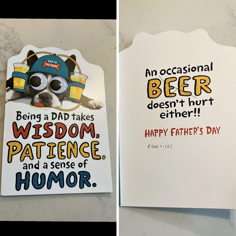 A humorous Father&#x27;s Day card. The front reads, &quot;Being a DAD takes wisdom, patience, and a sense of humor.&quot; with a dog pictured wearing sunglasses. Inside reads, &quot;An occasional beer doesn&#x27;t hurt either!! Happy Father&#x27;s Day.&quot;