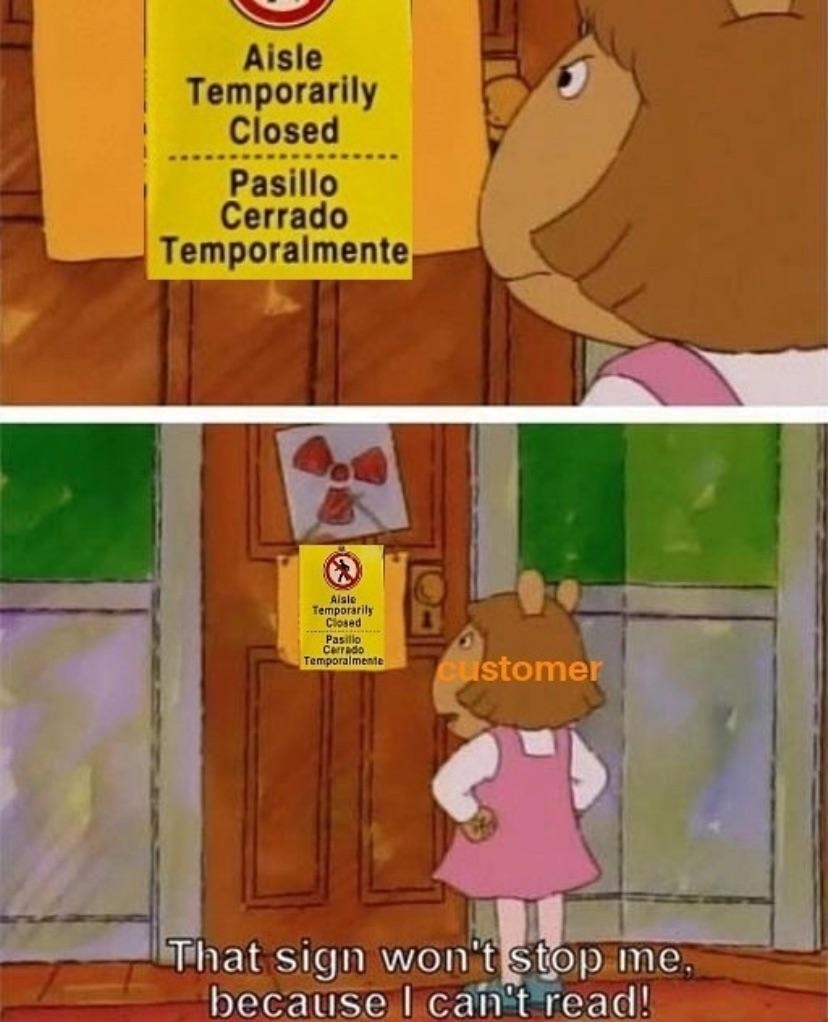 Arthur the Aardvark meme: Top panel shows an &quot;Aisle Temporarily Closed&quot; sign. Bottom panel shows D.W. saying, &quot;That sign won&#x27;t stop me, because I can&#x27;t read!&quot;