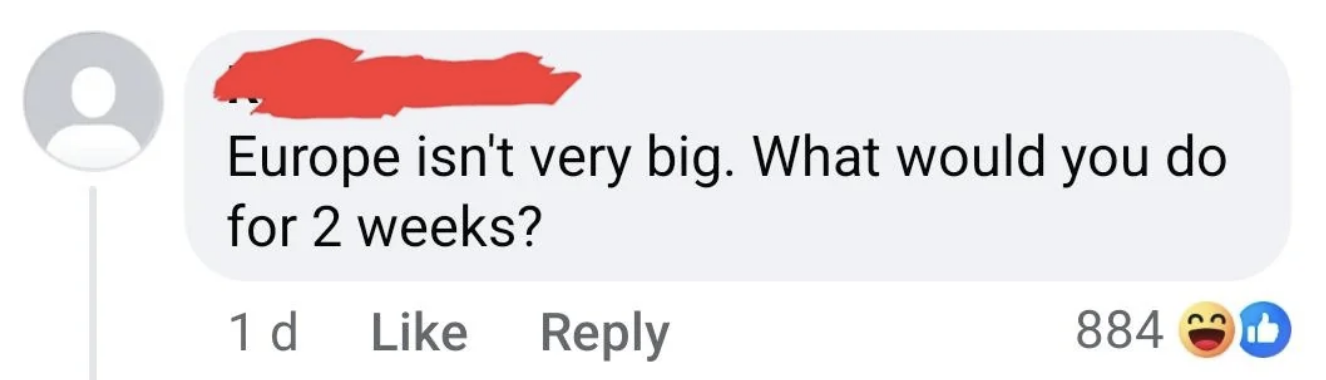 Facebook comment saying, &quot;Europe isn&#x27;t very big. What would you do for 2 weeks?&quot; with 884 likes and laughing emoji reactions