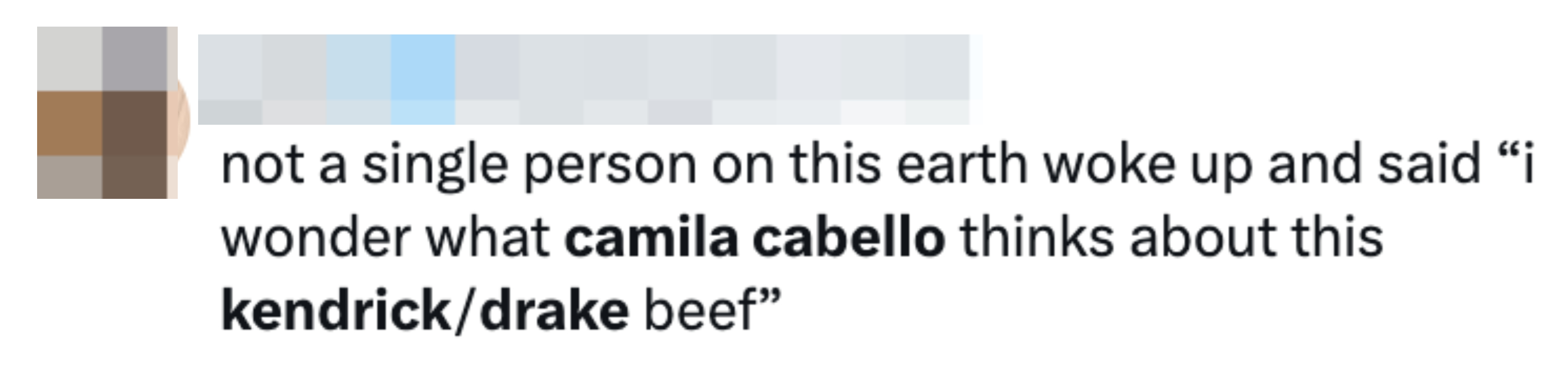 janea&#x27;s tweet: &quot;Not a single person on this earth woke up and said ‘I wonder what Camila Cabello thinks about this Kendrick/Drake beef’&quot;