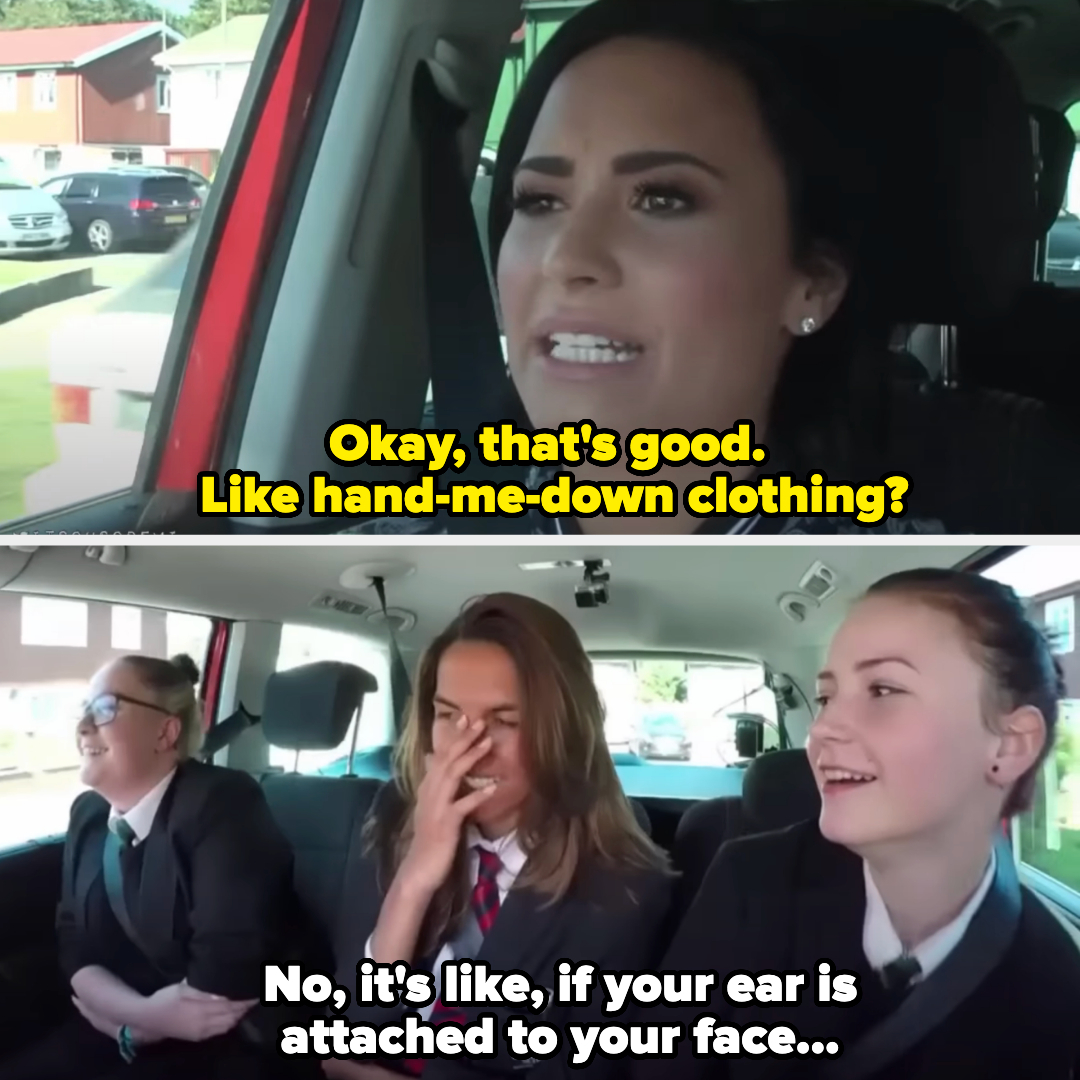 Demi Lovato and three schoolgirls in a car. Demi says, &quot;Okay, that&#x27;s good. Like hand-me-down clothing?&quot; A schoolgirl responds, &quot;No, it&#x27;s like, if your ear is attached to your face...&quot;