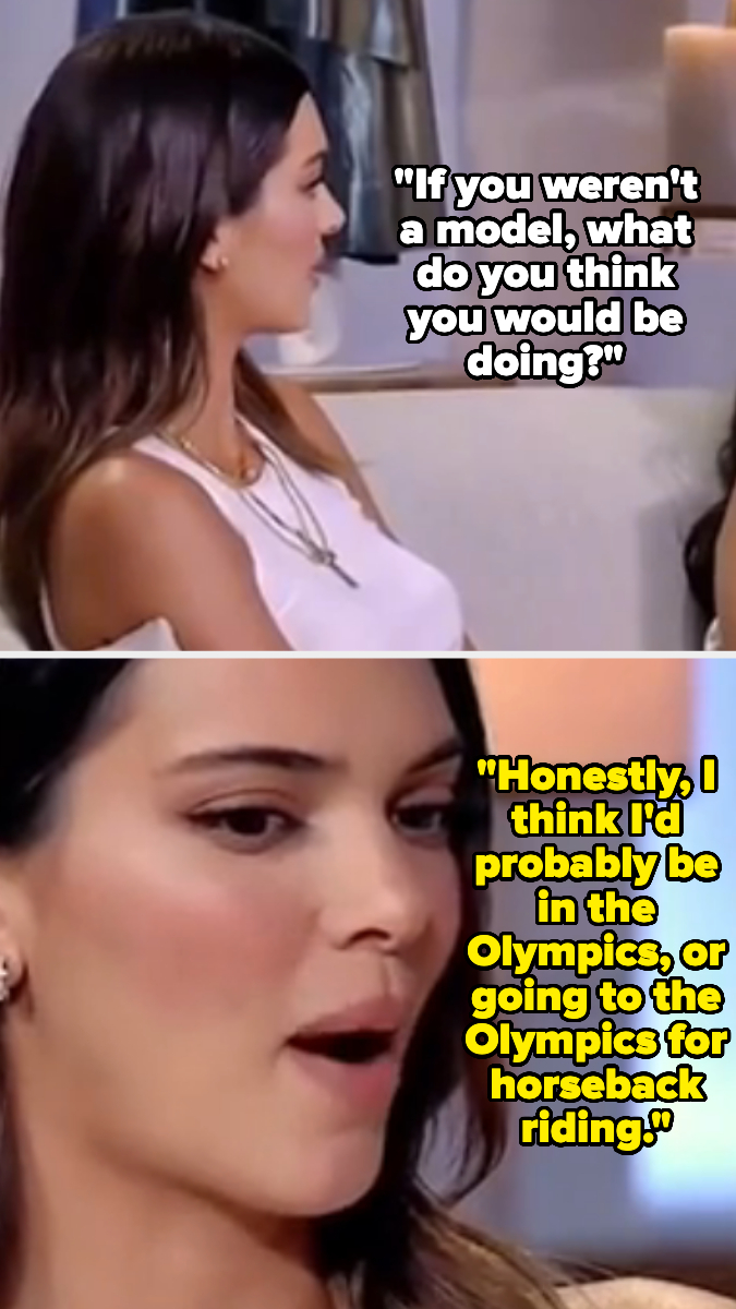 Kendall Jenner being interviewed. Interviewer asks what she would do if not modeling. Jenner says she&#x27;d probably be in the Olympics for horseback riding