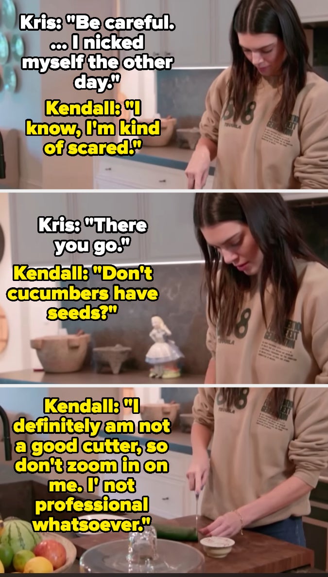 Kris: &quot;Be careful... I nicked myself the other day.&quot; Kendall: &quot;I know, I&#x27;m kind of scared!&quot; Kris: &quot;There you go.&quot; Kendall: &quot;Don&#x27;t cucumbers have seeds?&quot; Kendall: &quot;I definitely am not a good cutter, so don&#x27;t zoom in on me. I&#x27;m not professional whatsoever.&quot;