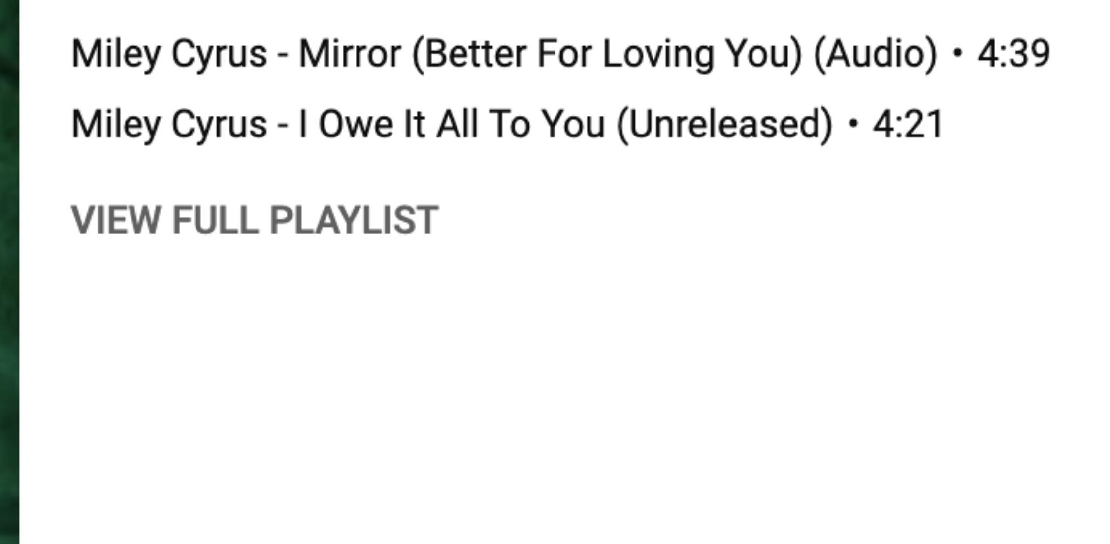 Text: All Miley Cyrus Unreleased songs. Vyltia Kuromi. Playlist. Miley Cyrus - Mirror (Better For Loving You) (Audio) - 4:39. Miley Cyrus - I Owe It All To You (Unreleased) - 4:21. View Full Playlist