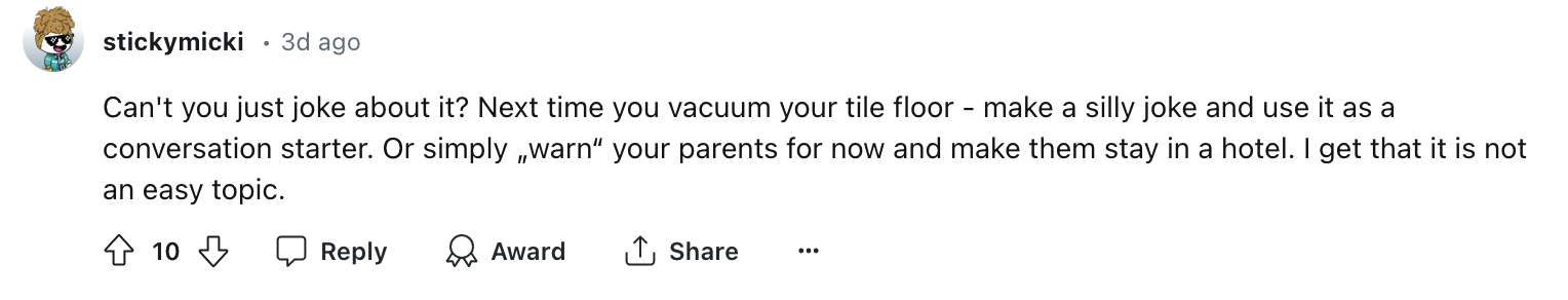 StickyNicki says to joke about it, make a silly joke when vacuuming, or warn parents to stay in a hotel. Says it&#x27;s not an easy topic