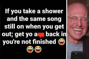 Image of a man laughing alongside text saying, "If you take a shower and the same song still on when you get out; get yo a** back in you're not finished ???."
