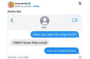 A Twitter post by horse dentist. The conversation reads: "Have you seen the dogs bowl?" Response: "I didn't know they could." Reply: "I am so f---ing tired."