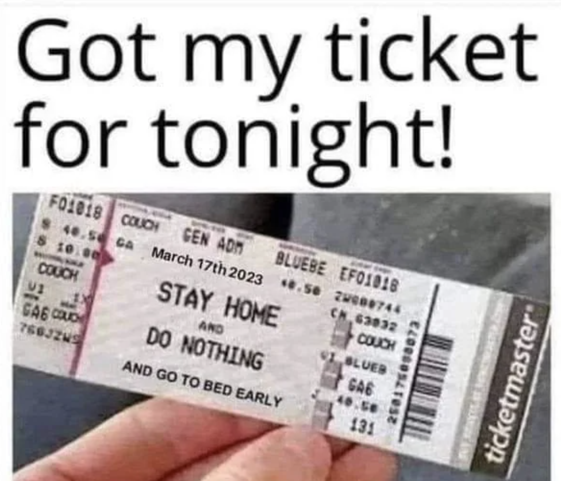 A hand holding a novelty ticket with the words &quot;Got my ticket for tonight!&quot; The ticket shows &quot;STAY HOME AND DO NOTHING AND GO TO BED EARLY&quot; with a date of March 17th, 2023