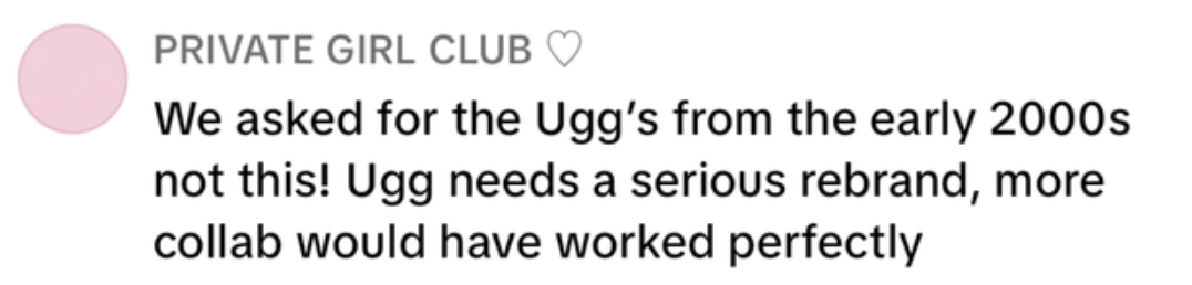 Comment from Private Girl Club: &quot;We asked for the Ugg&#x27;s from the early 2000s not this! Ugg needs a serious rebrand, more collab would have worked perfectly.&quot;