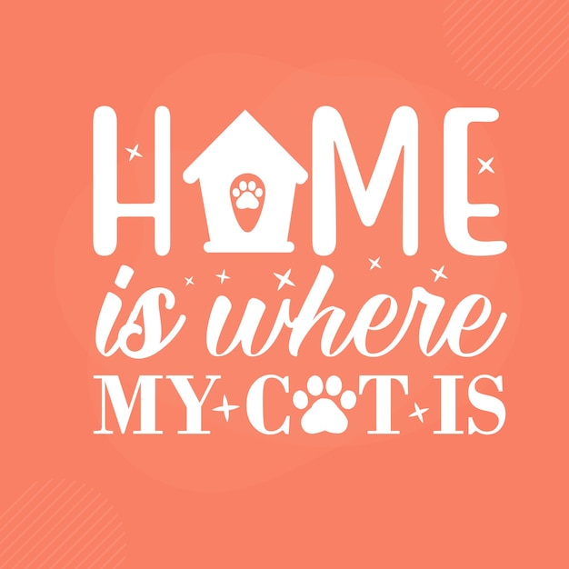 Home is where my cat is Premium Cat Typography Vector Design