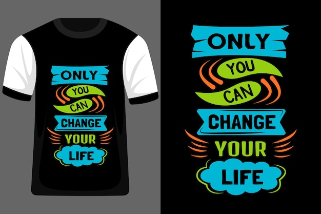 Only You Can Change Your Life Typography T Shirt Design