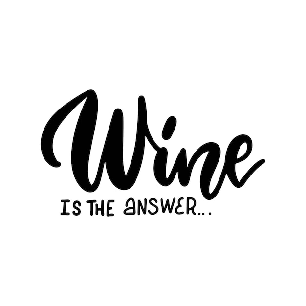 Wine is the answer  hand drawn lettering phrase black vector overlay text design isolated on white b...