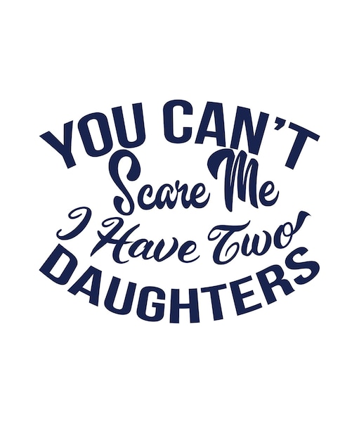 You cant scare me i have tow daughters typography t shirt design