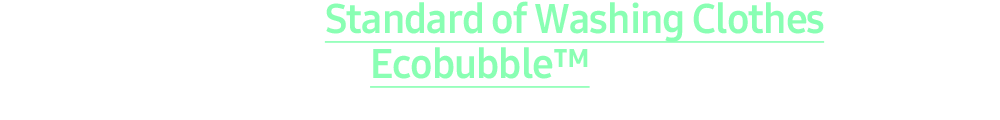 Changing the Standard of Washing Clothes With Patented Ecobubble™ Technology