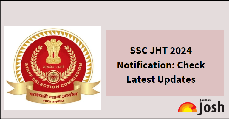 SSC JHT 2024 Exam: Notification (Expected Today), Exam Date, Online Form, Syllabus & Pattern