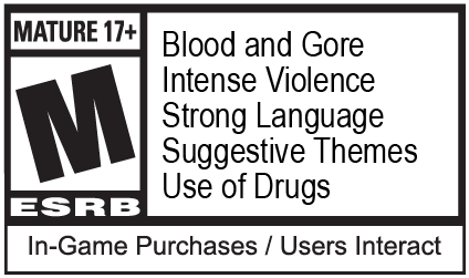 Mature 17+: Blood and Gore, Intense Violence, Strong Language, Suggestive Themes, Use of Drugs, In-game Purchases / Users Interact