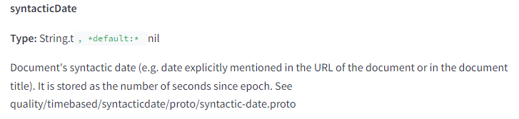 The image displays a section from a technical documentation page. It includes the following elements and text: syntacticDate Type: String.t, default: nil Document's syntactic date (e.g. date explicitly mentioned in the URL of the document or in the document title). It is stored as the number of seconds since epoch. See quality/timebased/syntacticdate/proto/syntactic-date.proto