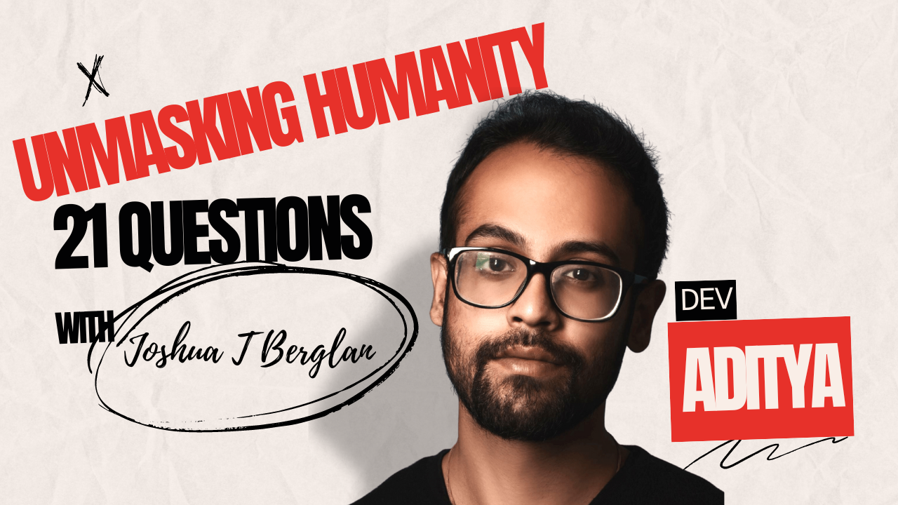 UnMasking Humanity: 21 Questions with Joshua T Berglan ft. Dev Aditya, AI Innovator