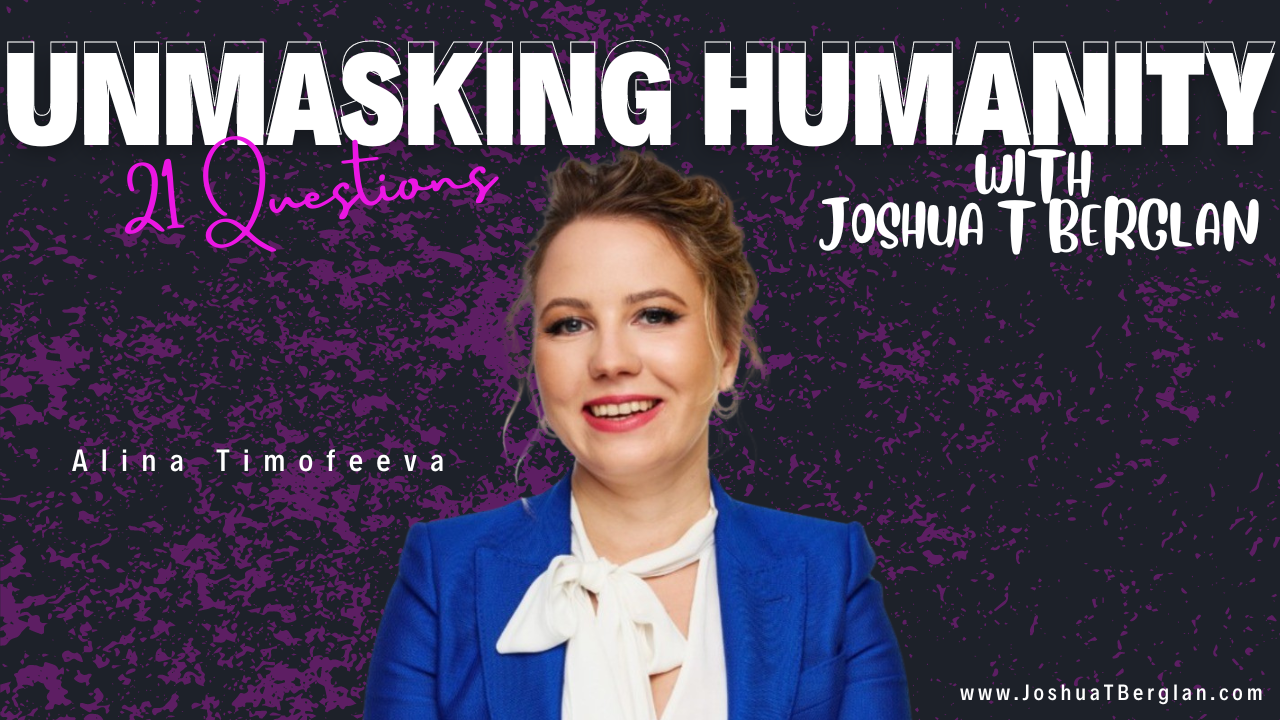 UnMasking Humanity: 21 Questions with Joshua T Berglan Featuring Alina Timofeeva - A Journey of Resi