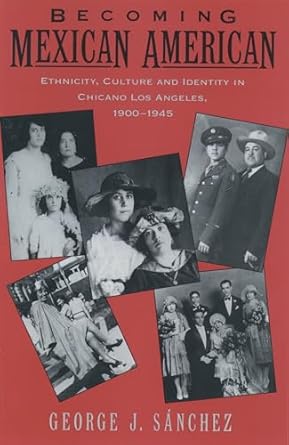 Becoming Mexican American: Ethnicity, Culture, and Identity in Chicano Los Angeles, 1900-1945