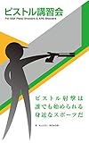 ピストル講習会 ～エアガンシューティングからオリンピックまで、すべてのピストルシューターのための射撃入門～: For ISSF Pistol Shooters & APS Shooters