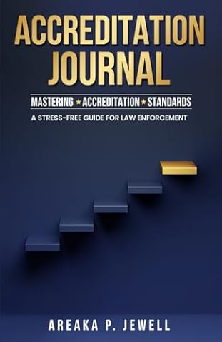 Accreditation Journal: Mastering Accreditation Standards: A Stress-Free Guide For Law Enforcement