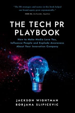 The Tech PR Playbook: How to Make Media Love You, Influence People and Explode Awareness About Your Innovation Company