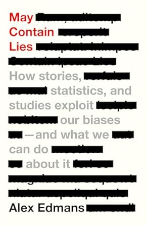 May Contain Lies: How Stories, Statistics, and Studies Exploit Our Biases―And What We Can Do about It