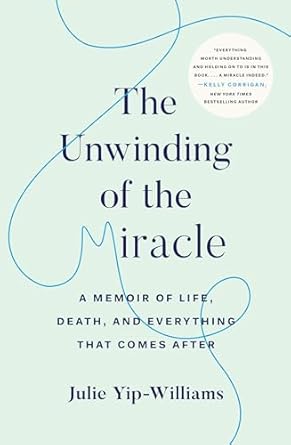 The Unwinding of the Miracle: A Memoir of Life, Death, and Everything That Comes After