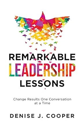 Remarkable Leadership Lessons: Change Results One Conversation at a Time