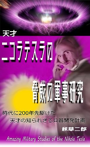 天才　二コラテスラの脅威の軍事研究: 時代に200年先駆けた天才の知られざる兵器開発計画