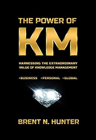 The Power of KM: Harnessing the Extraordinary Value of Knowledge Management