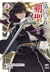 片田舎のおっさん、剣聖になる～ただの田舎の剣術師範だったのに、大成した弟子たちが俺を放ってくれない件～　6 (ヤングチャンピオン・コミックス)