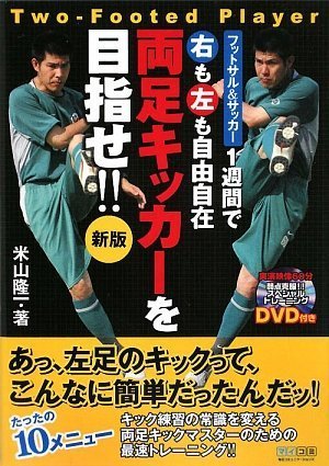 両足キッカーを目指せ!! 新版 ~フットサル&amp;サッカー 1週間で右も左も自由自在~ - 米山 隆一, 高野 成光