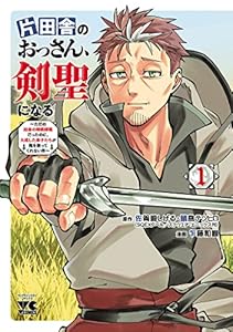 片田舎のおっさん、剣聖になる～ただの田舎の剣術師範だったのに、大成した弟子たちが俺を放ってくれない件～　１ (ヤングチャンピオン・コミックス)