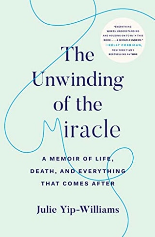 The Unwinding of the Miracle: A Memoir of Life, Death, and Everything That Comes After