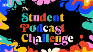 Deadline Extended: NPR Student Podcast Challenge entries are now due May 31