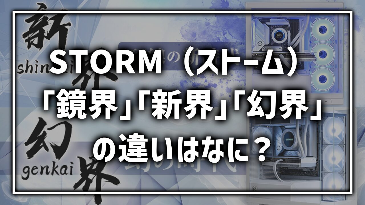 STORM ストーム 鏡界 新界 幻界 違い 何が違う ガラスゲーミングPC おすすめ