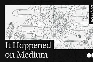 It Happened on Medium: May 2024 roundup