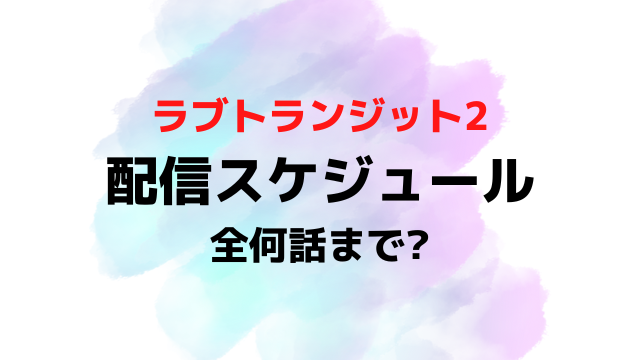 ラブトランジット2配信日いつから時間何時から？全何話までか配信スケジュールを紹介！