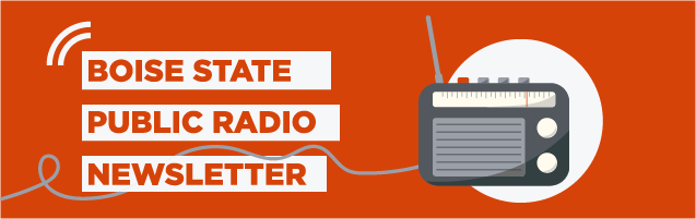 Boise State Public Radio Newsletter