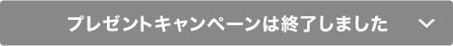 プレゼントキャンペーンは終了しました